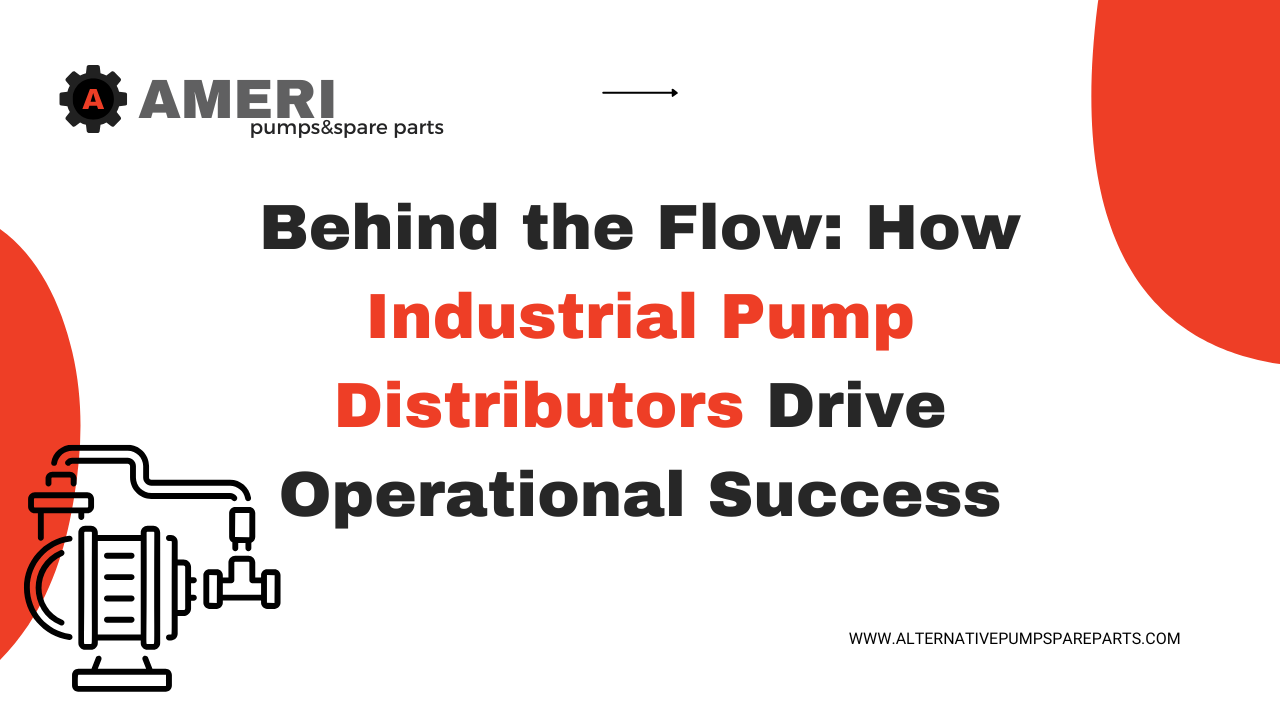 Behind the Flow: How Industrial Pump Distributors Drive Operational Success